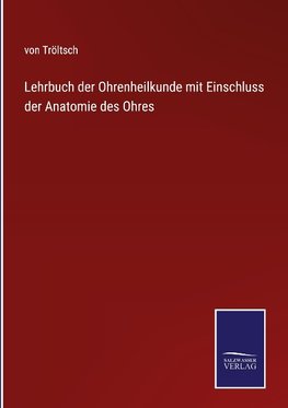 Lehrbuch der Ohrenheilkunde mit Einschluss der Anatomie des Ohres