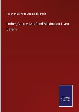 Luther, Gustav Adolf und Maximilian I. von Bayern