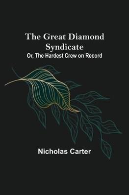 The Great Diamond Syndicate; Or, The Hardest Crew on Record