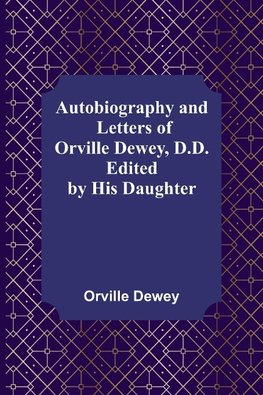 Autobiography and Letters of Orville Dewey, D.D. ; Edited by His Daughter