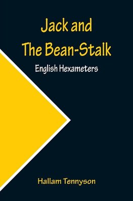 Jack and The Bean-Stalk;  English Hexameters