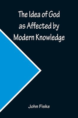 The Idea of God as Affected by Modern Knowledge