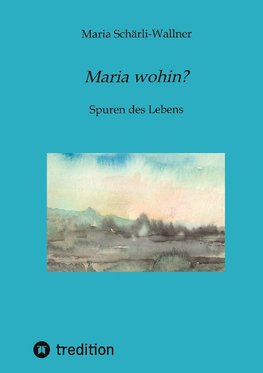 Biografie: Maria wohin?