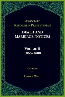 Associated Reformed Presbyterian Death And Marriage Notices Volume II