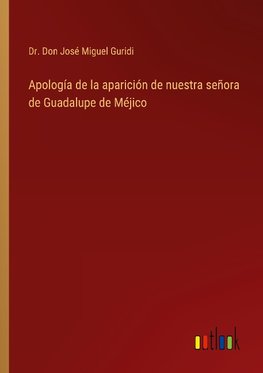 Apología de la aparición de nuestra señora de Guadalupe de Méjico