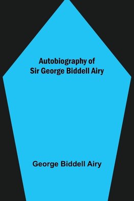 Autobiography of Sir George Biddell Airy