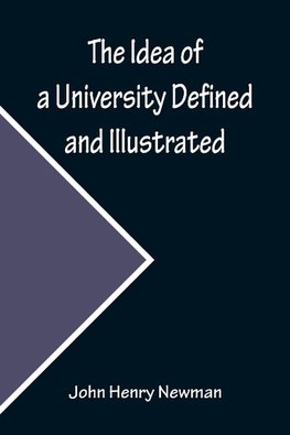 The Idea of a University Defined and Illustrated; In Nine Discourses Delivered to the Catholics of Dublin