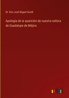 Apología de la aparición de nuestra señora de Guadalupe de Méjico