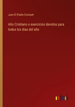 Año Cristiano o exercicios devotos para todos los dias del año