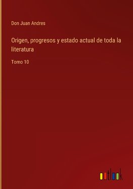 Origen, progresos y estado actual de toda la literatura