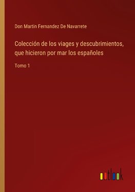 Colección de los viages y descubrimientos, que hicieron por mar los españoles