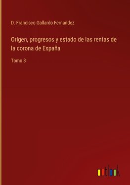 Origen, progresos y estado de las rentas de la corona de España