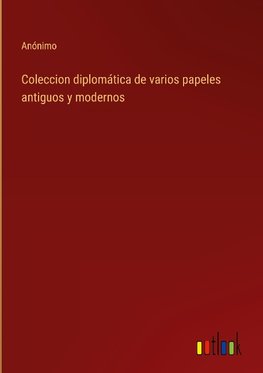 Coleccion diplomática de varios papeles antiguos y modernos