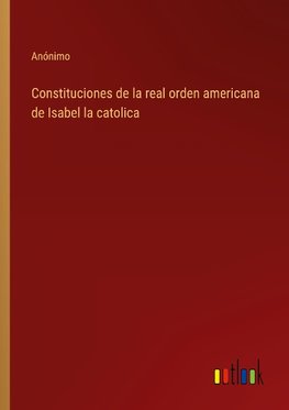 Constituciones de la real orden americana de Isabel la catolica