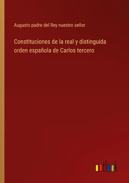 Constituciones de la real y distinguida orden española de Carlos tercero