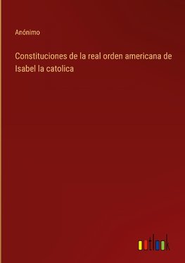 Constituciones de la real orden americana de Isabel la catolica