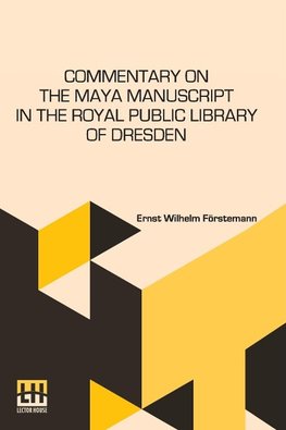 Commentary On The Maya Manuscript In The Royal Public Library Of Dresden