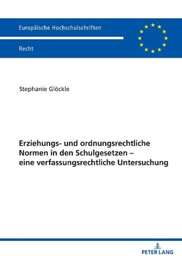 Erziehungs- und ordnungsrechtlicheNormen in den Schulgesetzen ¿eine verfassungsrechtliche Untersuchung