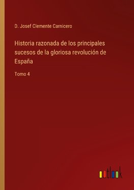 Historia razonada de los principales sucesos de la gloriosa revolución de España