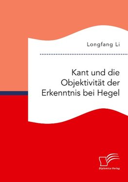 Kant und die Objektivität der Erkenntnis bei Hegel