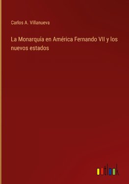 La Monarquía en América Fernando VII y los nuevos estados