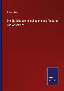 Die Sittliche Weltanschauung des Pindaros und Aeschylos