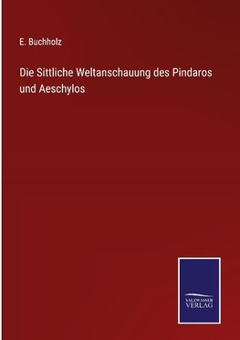 Die Sittliche Weltanschauung des Pindaros und Aeschylos