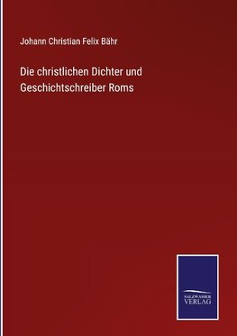 Die christlichen Dichter und Geschichtschreiber Roms