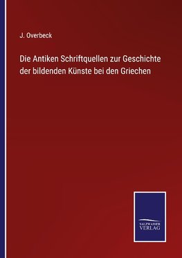 Die Antiken Schriftquellen zur Geschichte der bildenden Künste bei den Griechen