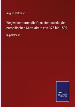 Wegweiser durch die Geschichtswerke des europa¿ischen Mittelalters von 375 bis 1500