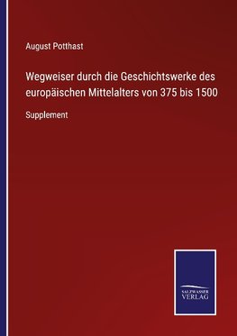 Wegweiser durch die Geschichtswerke des europa¿ischen Mittelalters von 375 bis 1500