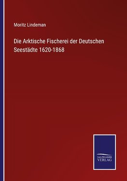 Die Arktische Fischerei der Deutschen Seestädte 1620-1868