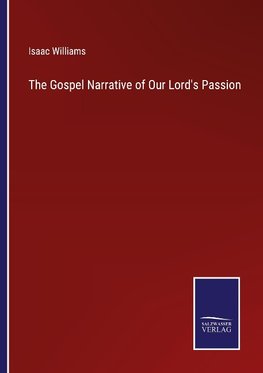 The Gospel Narrative of Our Lord's Passion