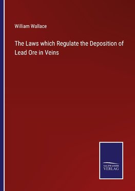 The Laws which Regulate the Deposition of Lead Ore in Veins