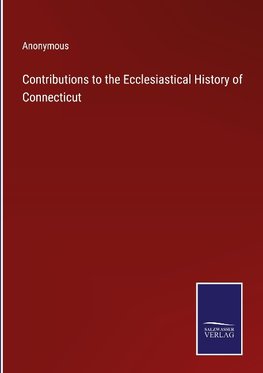 Contributions to the Ecclesiastical History of Connecticut