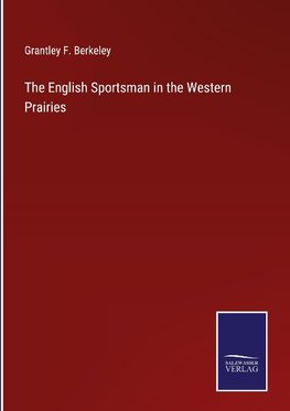 The English Sportsman in the Western Prairies