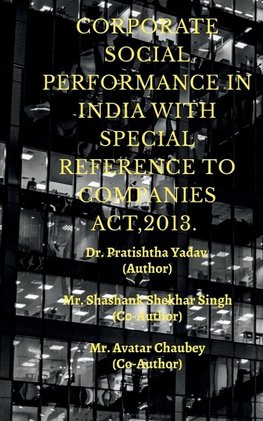 CORPORATE SOCIAL PERFORMENCE IN INDIA WITH SPECIAL REFERENCE TO COMPANIES ACT, 2013.