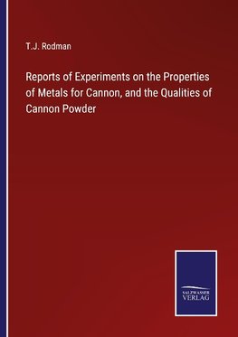 Reports of Experiments on the Properties of Metals for Cannon, and the Qualities of Cannon Powder