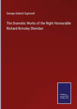 The Dramatic Works of the Right Honourable Richard Brinsley Sheridan