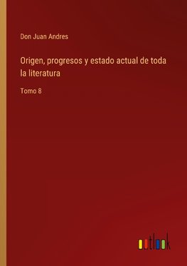 Origen, progresos y estado actual de toda la literatura