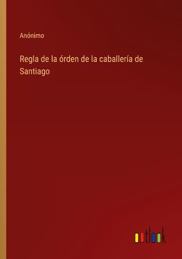 Regla de la órden de la caballería de Santiago