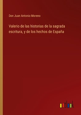 Valerio de las historias de la sagrada escritura, y de los hechos de España