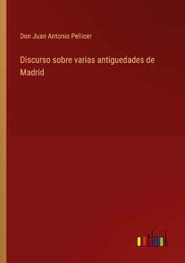 Discurso sobre varias antiguedades de Madrid