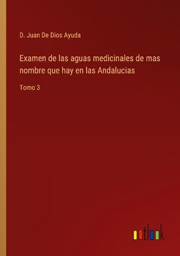 Examen de las aguas medicinales de mas nombre que hay en las Andalucias