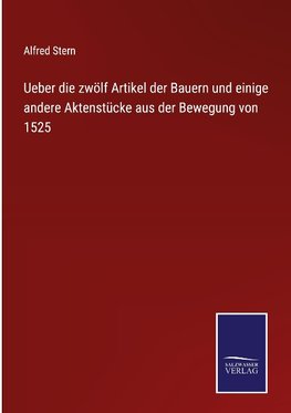 Ueber die zwölf Artikel der Bauern und einige andere Aktenstücke aus der Bewegung von 1525