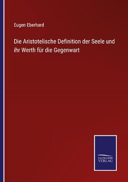 Die Aristotelische Definition der Seele und ihr Werth für die Gegenwart