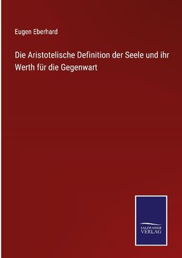 Die Aristotelische Definition der Seele und ihr Werth für die Gegenwart