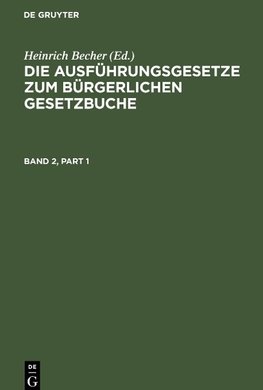 Die Ausführungsgesetze zum Bürgerlichen Gesetzbuche, Band 2, Die Ausführungsgesetze zum Bürgerlichen Gesetzbuche Band 2