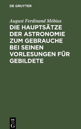 Die Hauptsätze der Astronomie zum Gebrauche bei seinen Vorlesungen für Gebildete