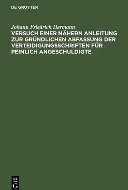 Versuch einer nähern Anleitung zur gründlichen Abfassung der Verteidigungsschriften für peinlich Angeschuldigte